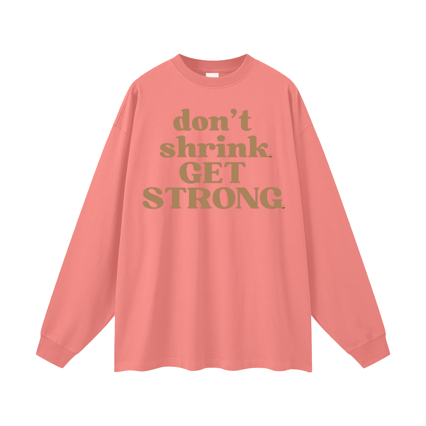 Don't Shrink. Get Strong. Oversized Long Sleeve Tee