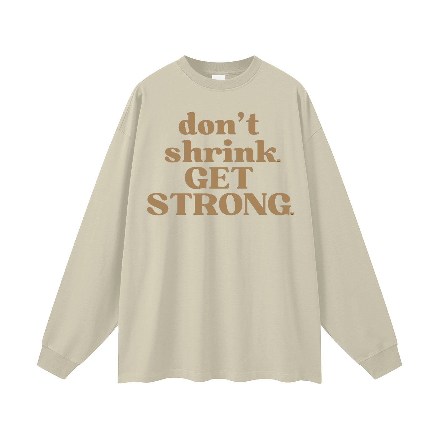 Don't Shrink. Get Strong. Oversized Long Sleeve Tee