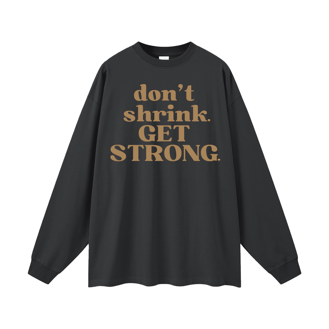 Don't Shrink. Get Strong. Oversized Long Sleeve Tee