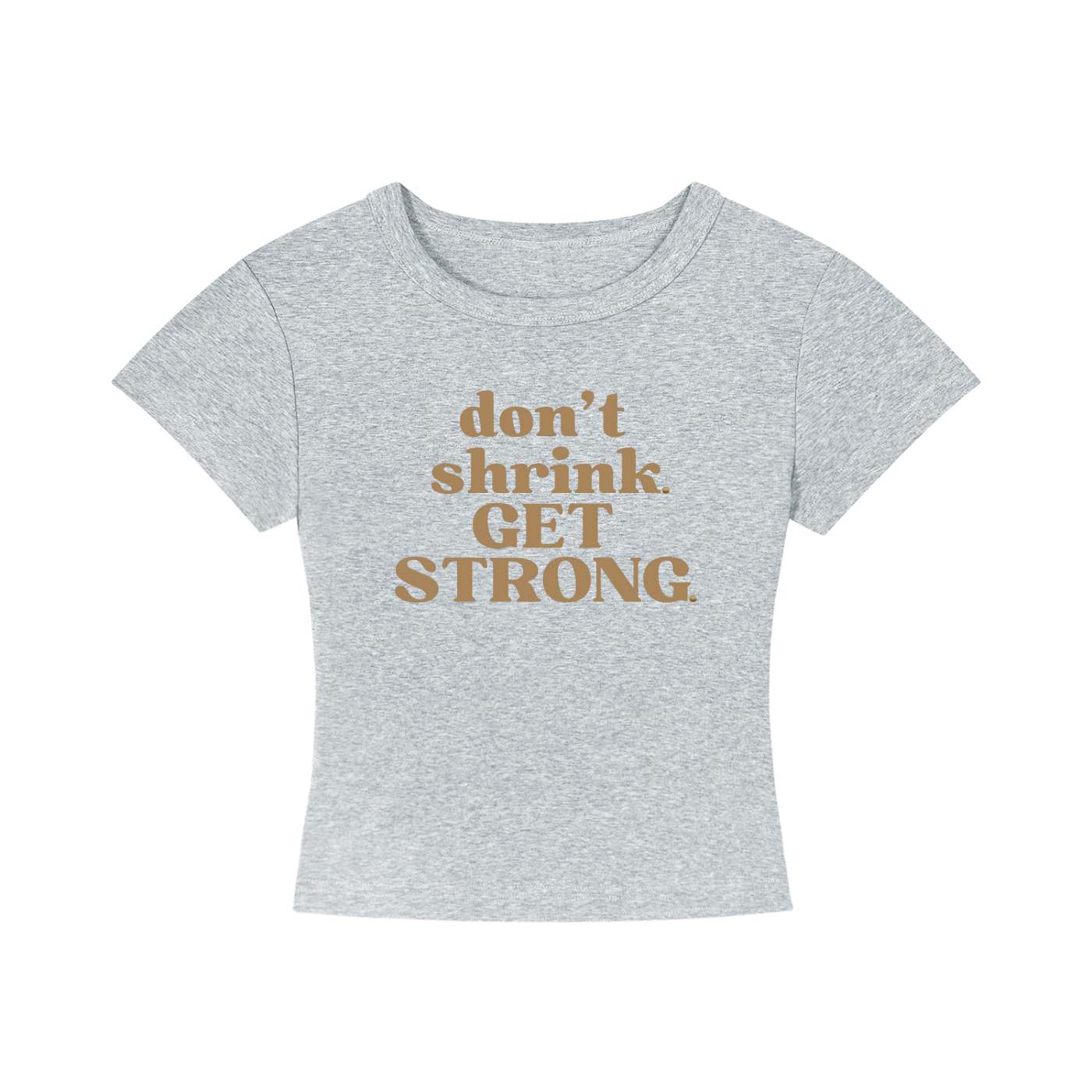 Don't Shrink. Get Strong. Cropped Tee