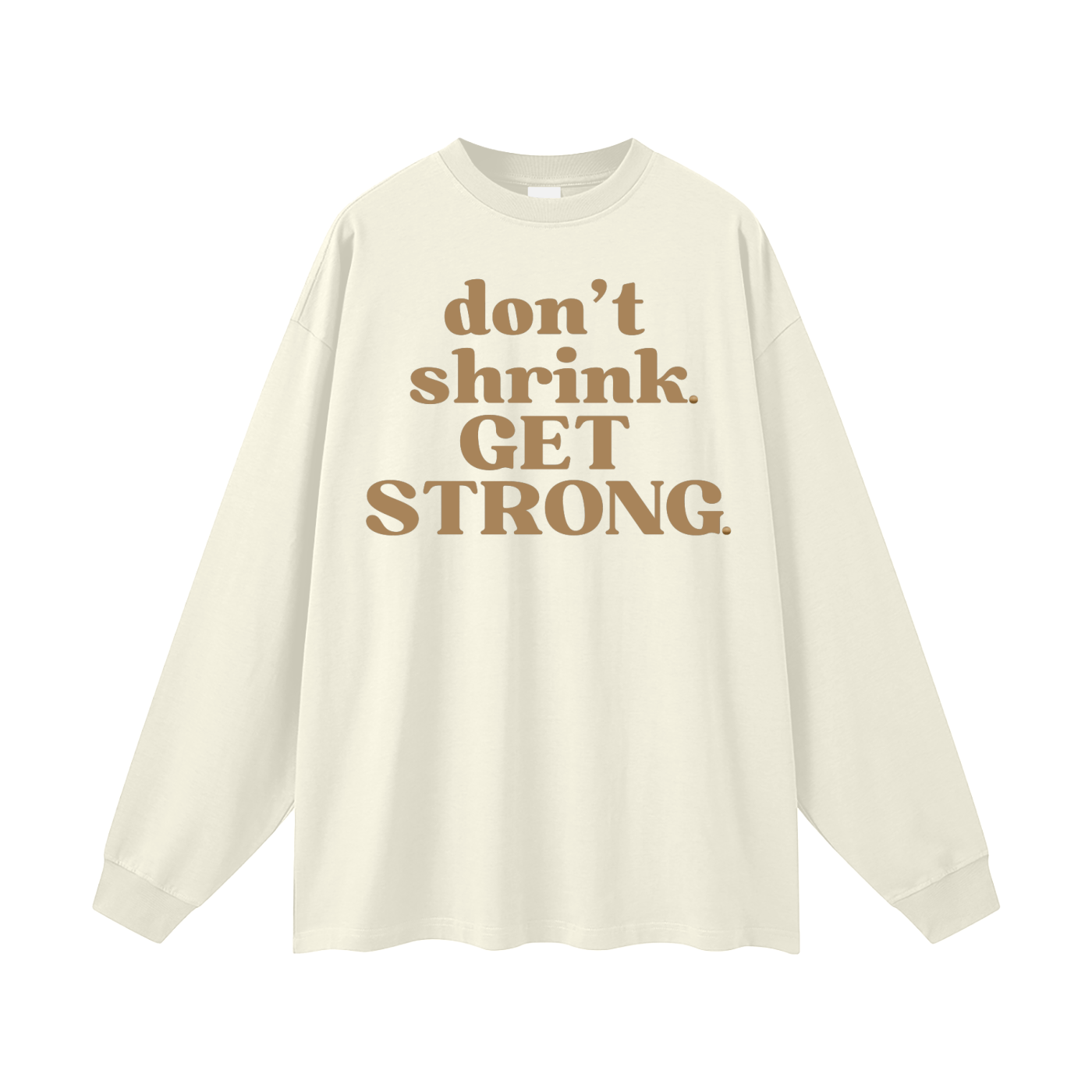 Don't Shrink. Get Strong. Oversized Long Sleeve Tee