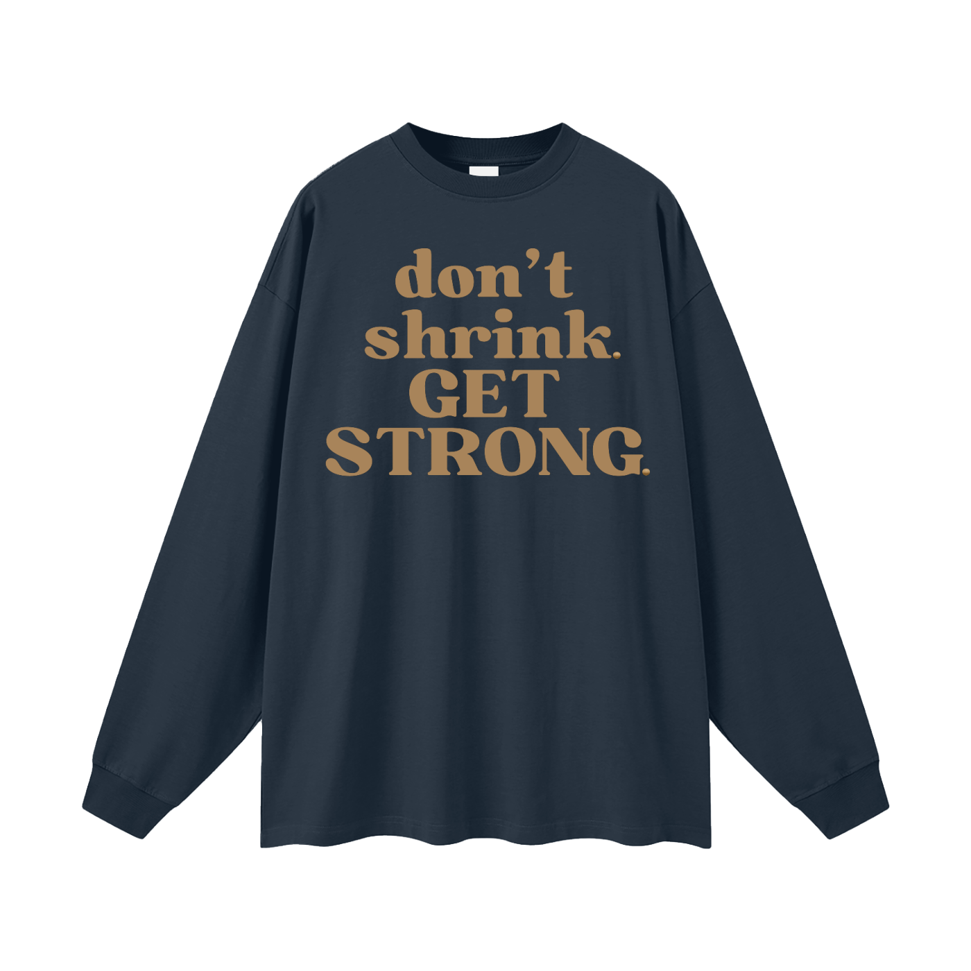 Don't Shrink. Get Strong. Oversized Long Sleeve Tee
