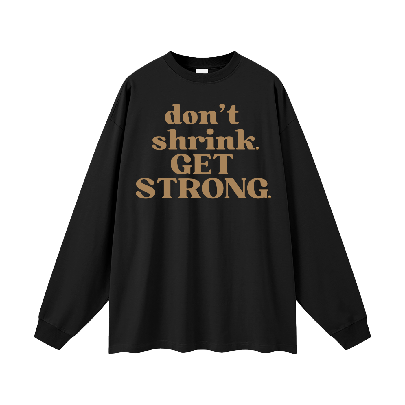 Don't Shrink. Get Strong. Oversized Long Sleeve Tee
