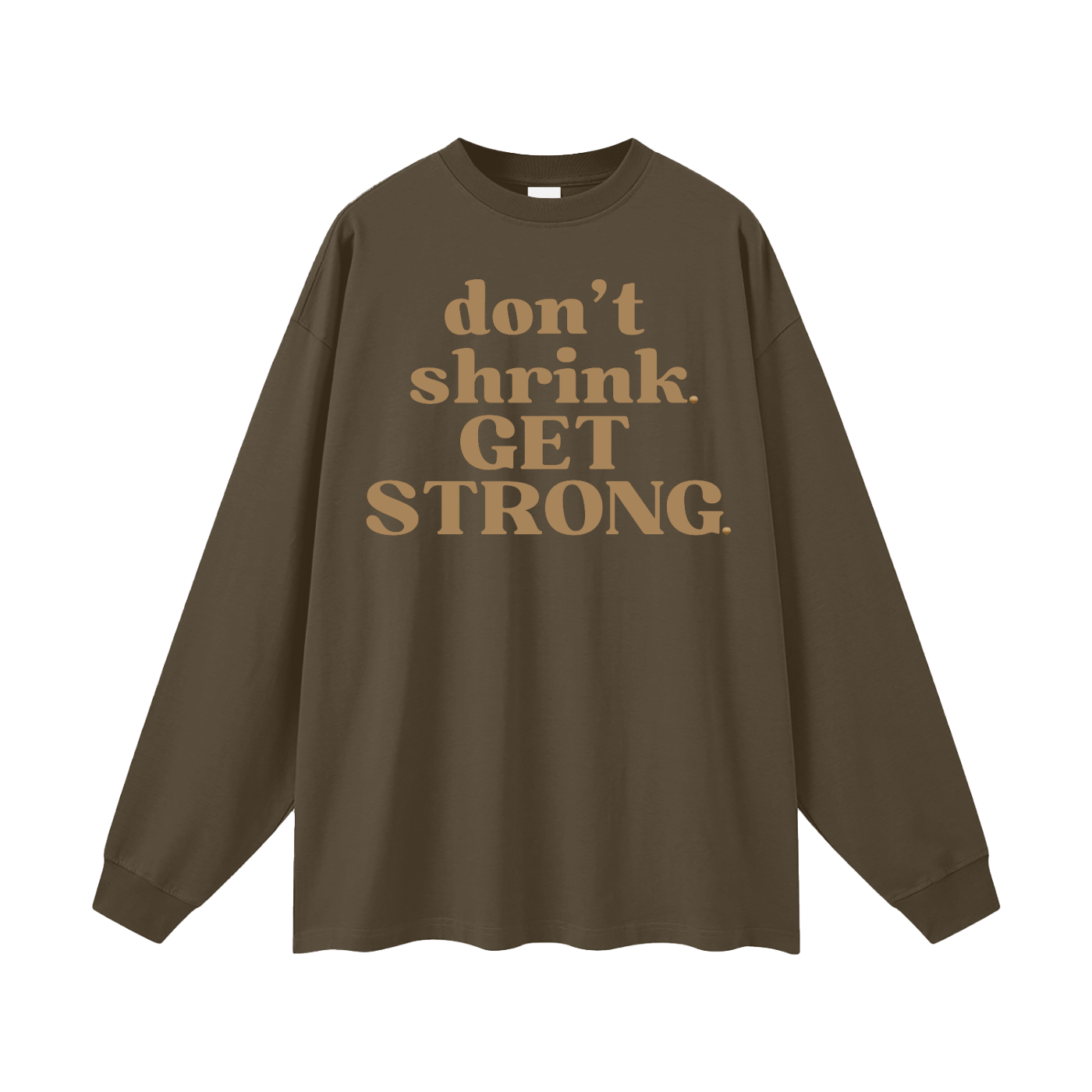 Don't Shrink. Get Strong. Oversized Long Sleeve Tee