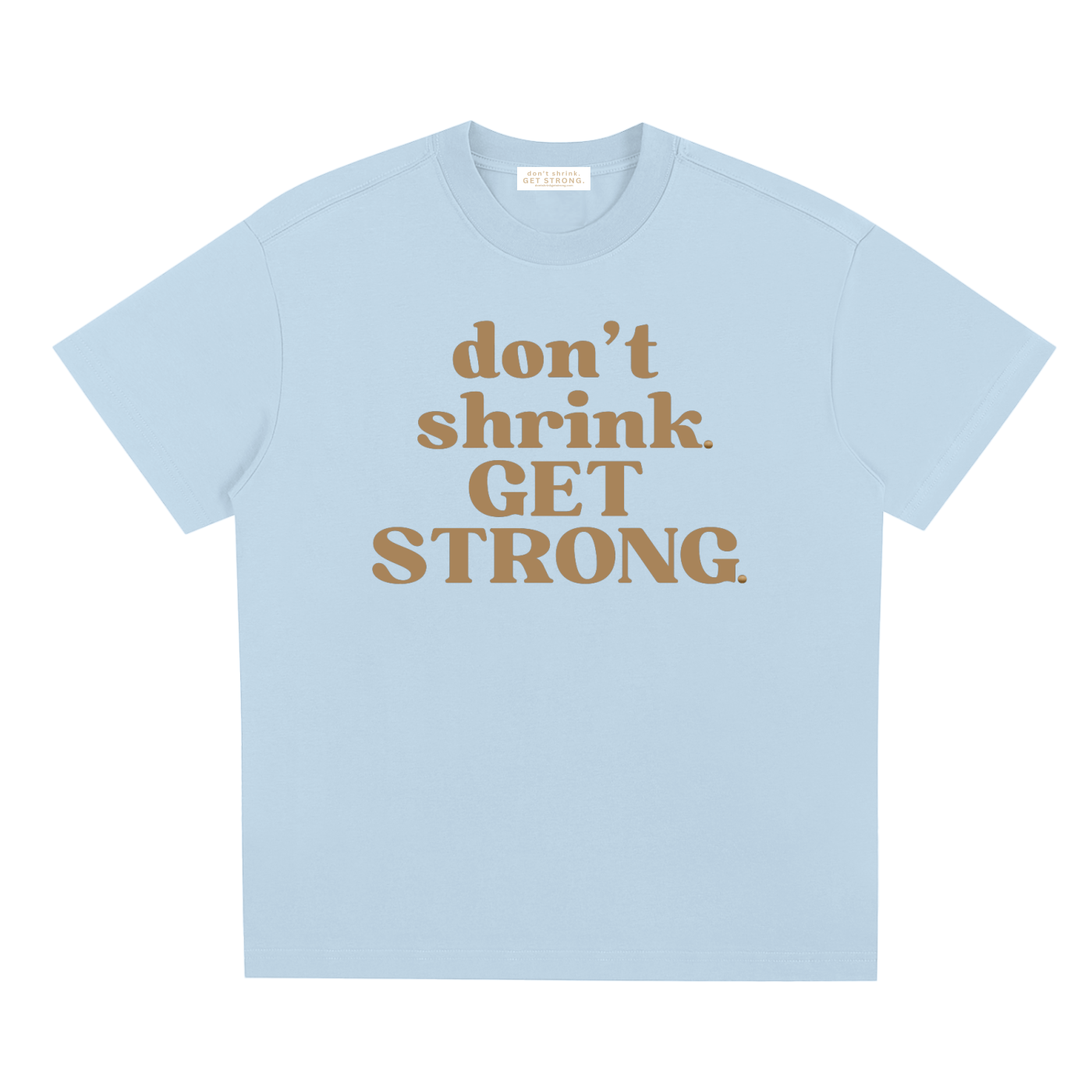 Don't Shrink. Get Strong. Quick-Dry Tee