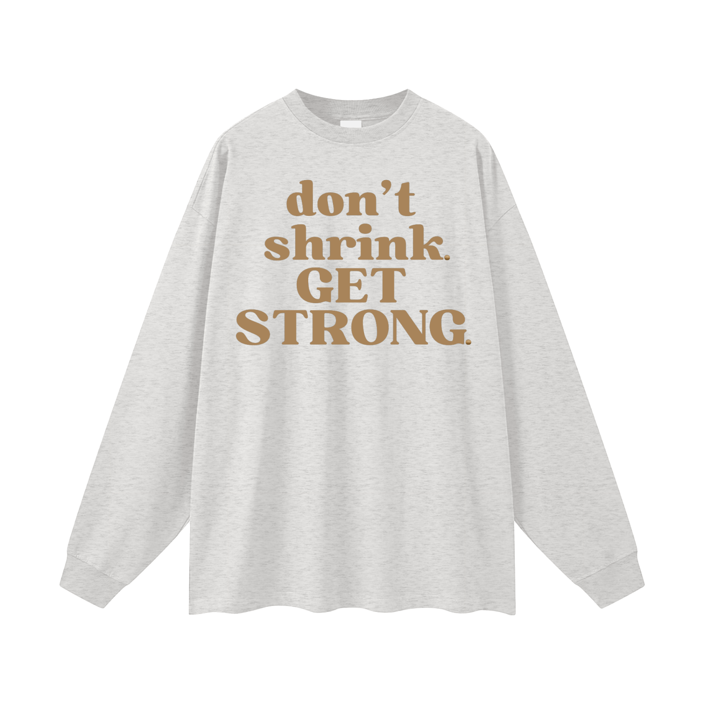Don't Shrink. Get Strong. Oversized Long Sleeve Tee