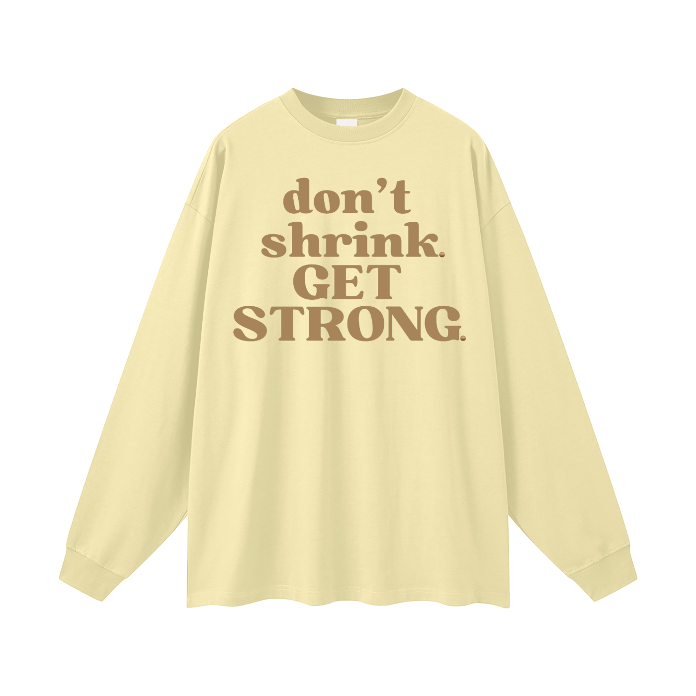 Don't Shrink. Get Strong. Oversized Long Sleeve Tee