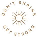 Dont Shrink. GET STRONG.