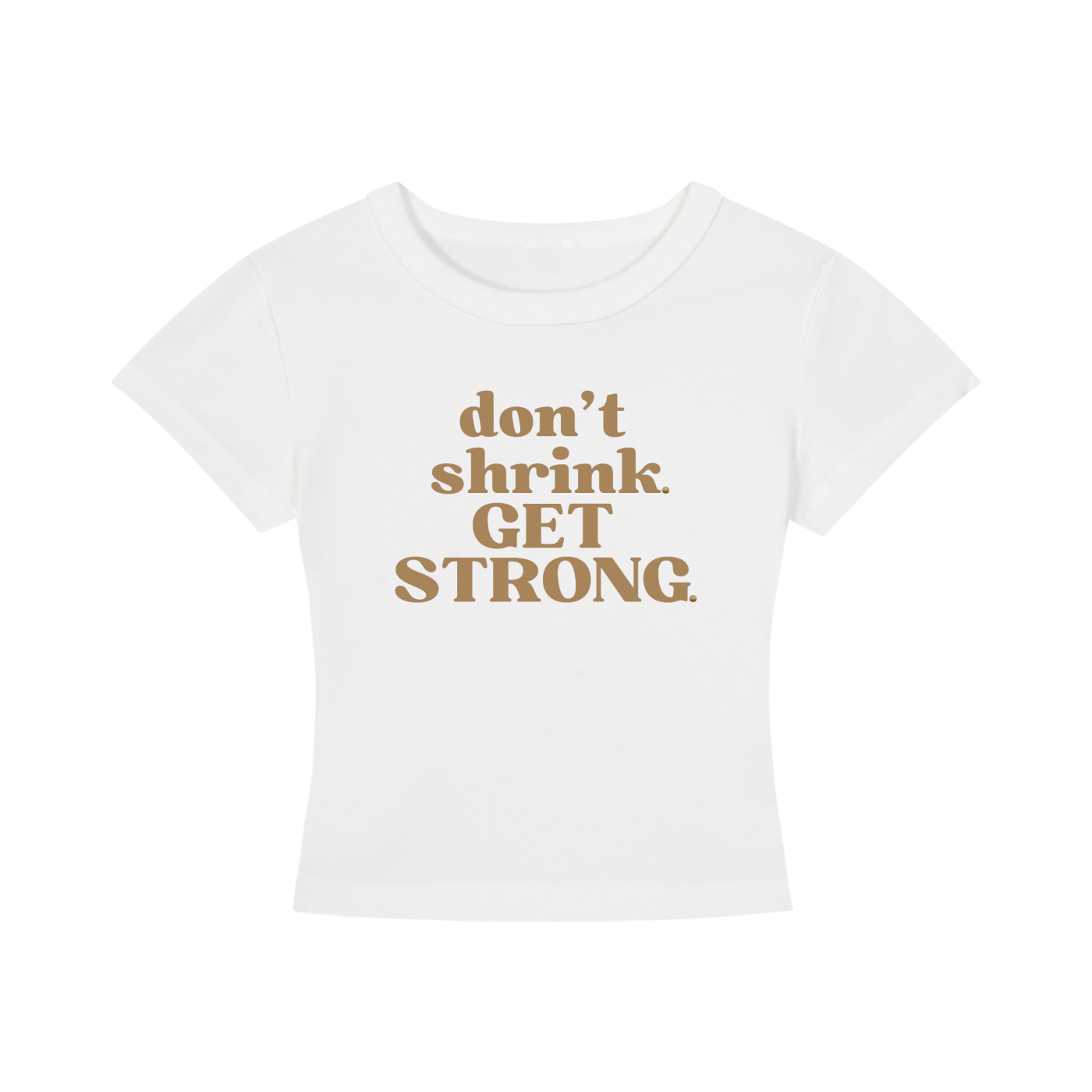 Don't Shrink. Get Strong. Cropped Tee