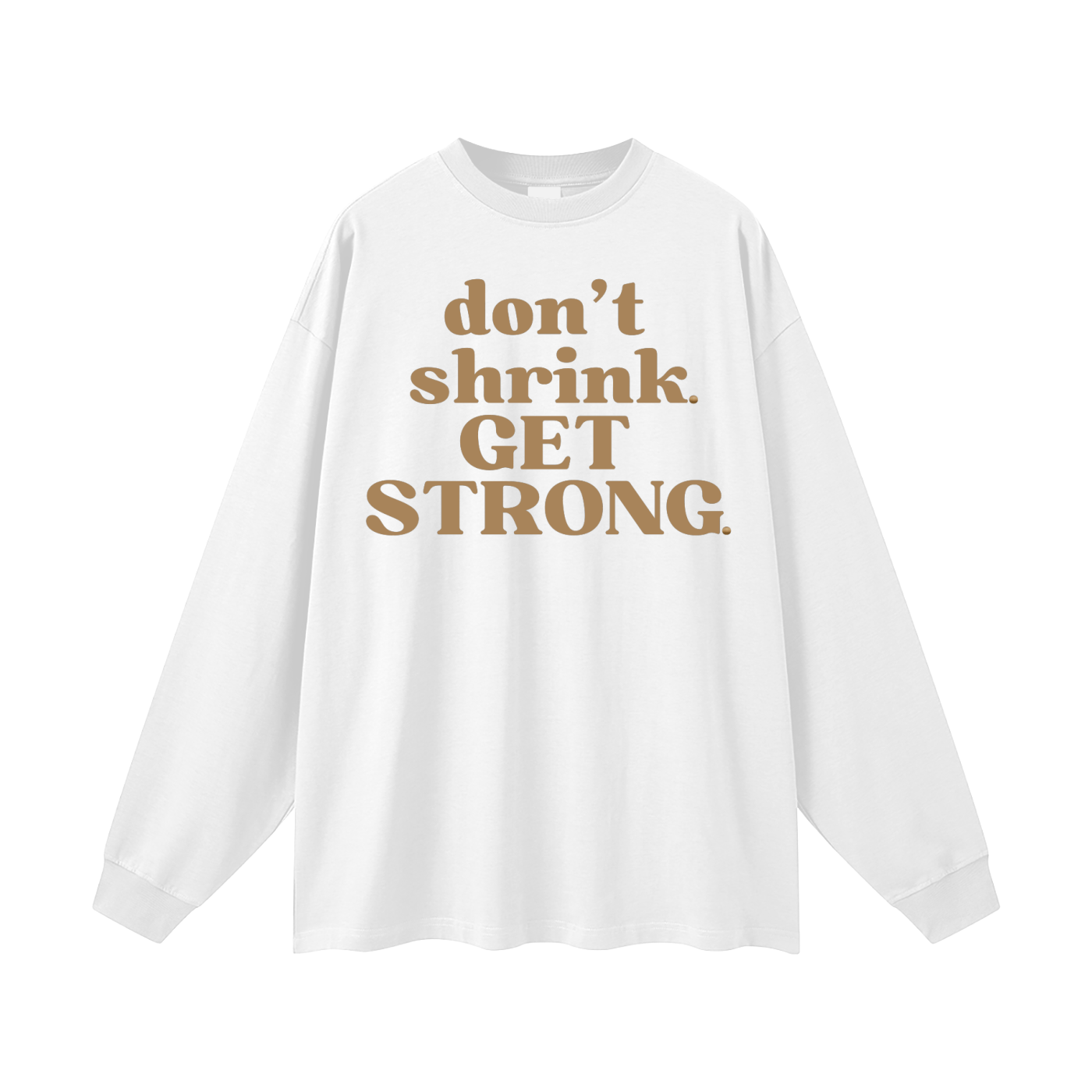 Don't Shrink. Get Strong. Oversized Long Sleeve Tee